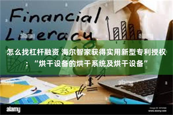 怎么找杠杆融资 海尔智家获得实用新型专利授权：“烘干设备的烘干系统及烘干设备”