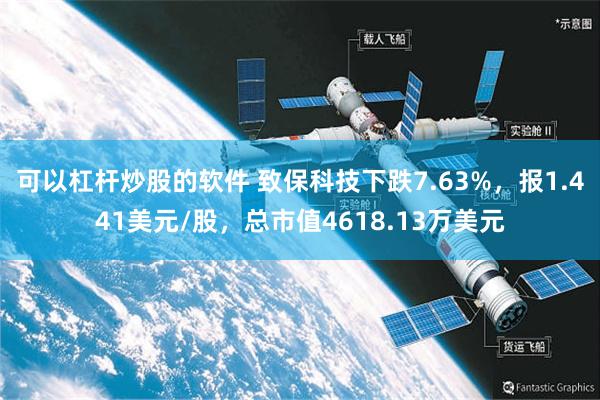 可以杠杆炒股的软件 致保科技下跌7.63%，报1.441美元/股，总市值4618.13万美元