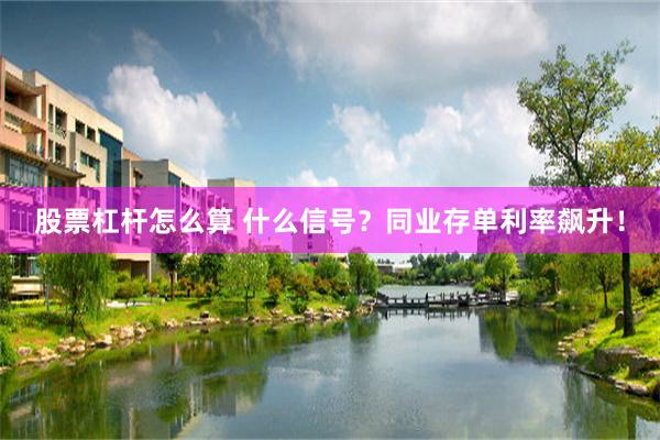 股票杠杆怎么算 什么信号？同业存单利率飙升！