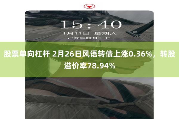 股票单向杠杆 2月26日风语转债上涨0.36%，转股溢价率78.94%