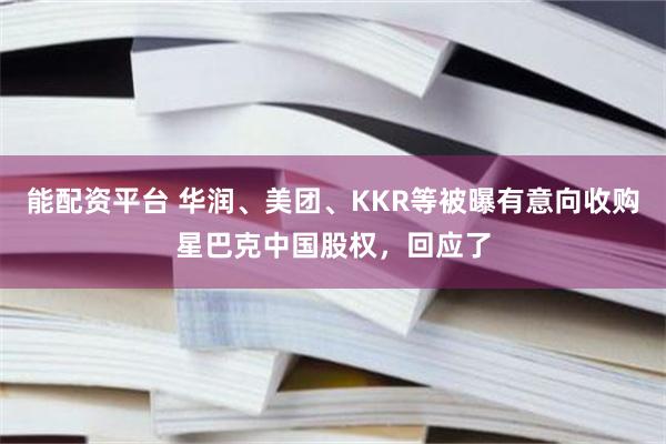 能配资平台 华润、美团、KKR等被曝有意向收购星巴克中国股权，回应了