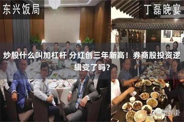 炒股什么叫加杠杆 分红创三年新高！券商股投资逻辑变了吗？