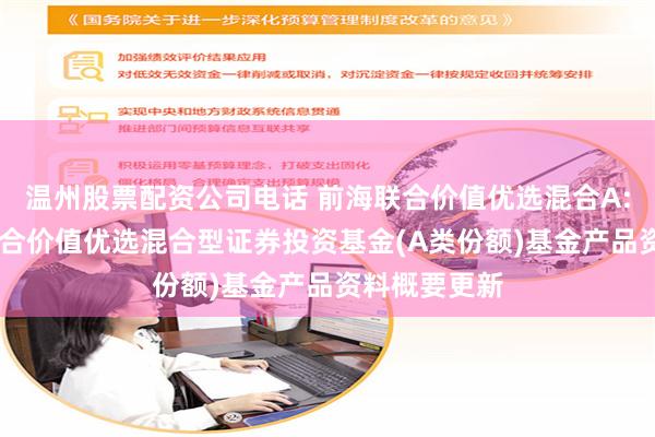 温州股票配资公司电话 前海联合价值优选混合A: 新疆前海联合价值优选混合型证券投资基金(A类份额)基金产品资料概要更新