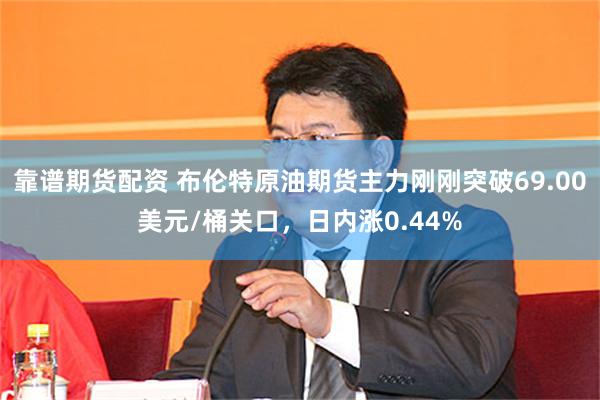 靠谱期货配资 布伦特原油期货主力刚刚突破69.00美元/桶关口，日内涨0.44%