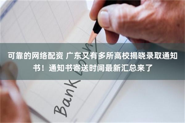 可靠的网络配资 广东又有多所高校揭晓录取通知书！通知书寄送时间最新汇总来了