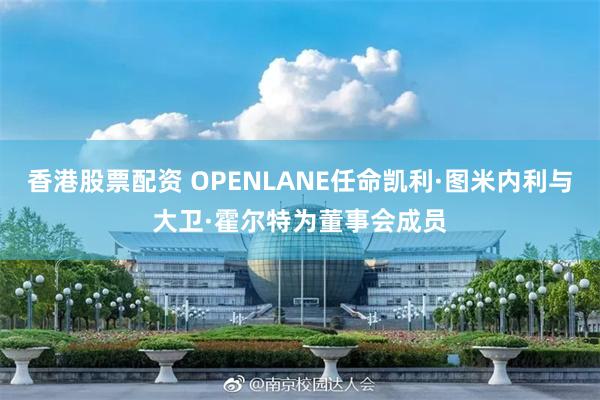 香港股票配资 OPENLANE任命凯利·图米内利与大卫·霍尔特为董事会成员
