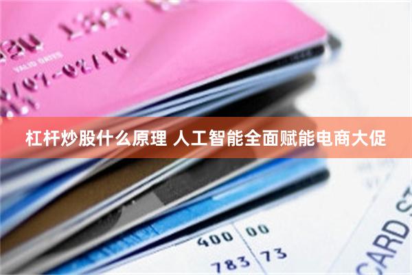 杠杆炒股什么原理 人工智能全面赋能电商大促