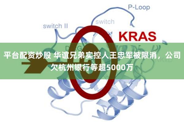 平台配资炒股 华谊兄弟实控人王忠军被限消，公司欠杭州银行等超5000万