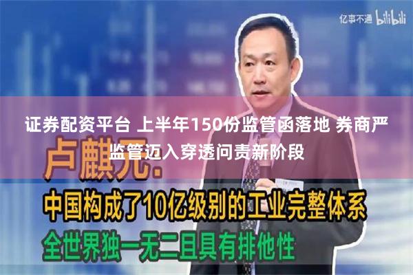 证券配资平台 上半年150份监管函落地 券商严监管迈入穿透问责新阶段