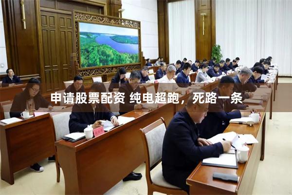 申请股票配资 纯电超跑,死路一条