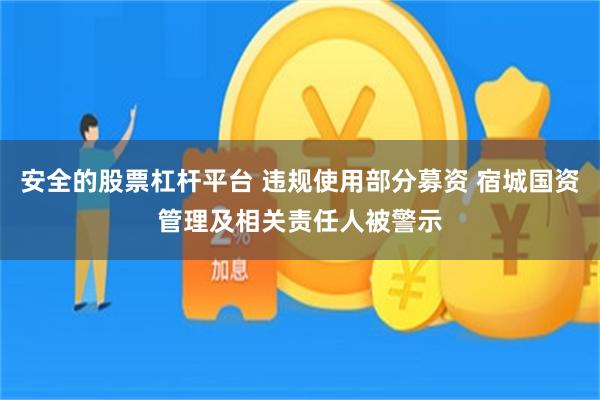 安全的股票杠杆平台 违规使用部分募资 宿城国资管理及相关责任人被警示