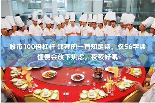 股市100倍杠杆 邵雍的一首知足诗，仅56字读懂便会放下焦虑，夜夜好眠