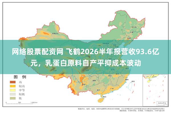网络股票配资网 飞鹤2026半年报营收93.6亿元，乳蛋白原料自产平抑成本波动