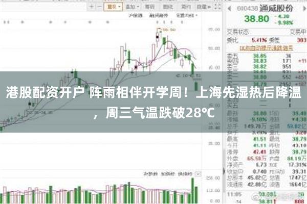 港股配资开户 阵雨相伴开学周！上海先湿热后降温，周三气温跌破28℃
