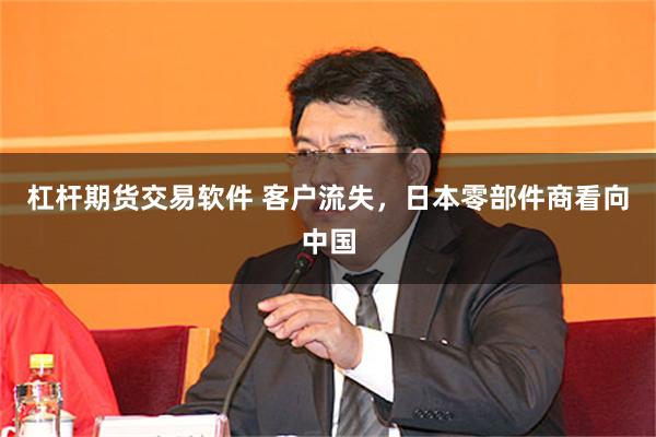 杠杆期货交易软件 客户流失，日本零部件商看向中国