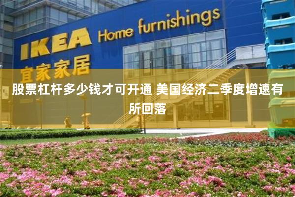股票杠杆多少钱才可开通 美国经济二季度增速有所回落