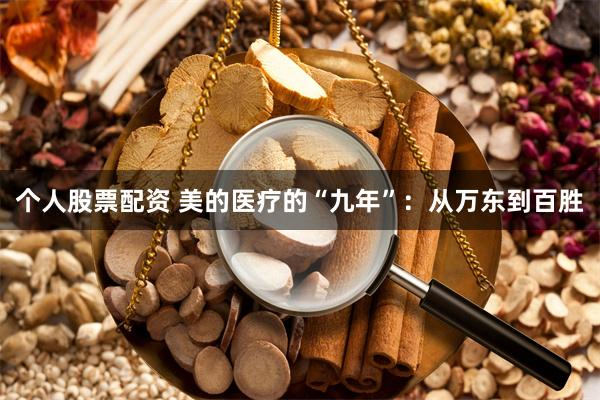 个人股票配资 美的医疗的“九年”：从万东到百胜